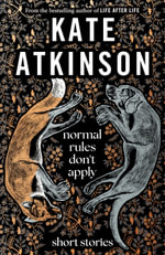 Normal Rules Don't Apply : A dazzling collection of short stories from the bestselling author of Life After Life - Kate Atkinson