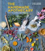 The Handmade Apothecary : Healing herbal recipes - Kim Walker