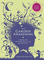 The Garden Awakening : Designs to nurture our land and ourselves - Mary Reynolds