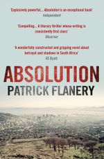 Absolution : 2012 WINNER OF THE SPEAR'S FIRST BEST BOOK AWARD - Patrick Flanery