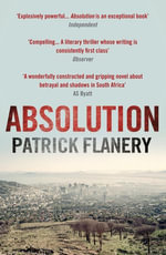 Absolution : 2012 WINNER OF THE SPEAR'S FIRST BEST BOOK AWARD - Patrick Flanery
