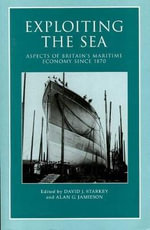 Exploiting the Sea : Aspects of Britain's Maritime Economy Since 1870 - David J. Starkey