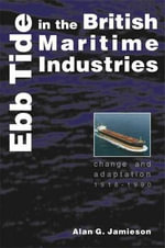 Ebb Tide in the British Maritime Industries : Change and Adaptation, 1918-1990 - Alan G. Jamieson