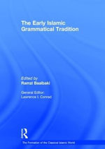 The Early Islamic Grammatical Tradition : The Formation of the Classical Islamic World - Ramzi Baalbaki