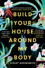 Build Your House Around My Body : LONGLISTED FOR THE WOMEN'S PRIZE FOR FICTION 2022 - Violet Kupersmith