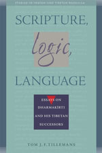Scripture, Logic, Language : Essays on Dharmakirti and his Tibetan Successors - Tom J. F. Tillemans
