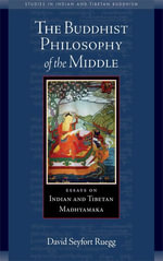The Buddhist Philosophy of the Middle : Essays on Indian and Tibetan Madhyamaka - David Seyfort Ruegg