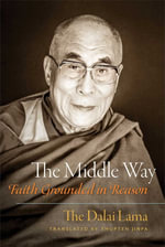 The Middle Way : Faith Grounded in Reason - His Holiness the Dalai Lama