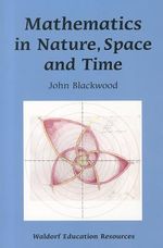 Mathematics in Nature, Space and Time : Waldorf Education Resources - John Blackwood