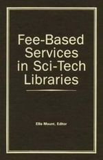Fee-Based Services in Sci-Tech Libraries : Science and Technology Libraries Ser. - Ellis Mount
