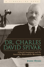 Dr. Charles David Spivak : A Jewish Immigrant and the American Tuberculosis Movement - Jeanne Abrams