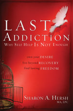 The Last Addiction : Own Your Desire, Live Beyond Recovery, Find Lasting Freedom - Sharon Hersh