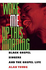Woke Me Up This Morning : Black Gospel Singers and the Gospel Life - Alan Young