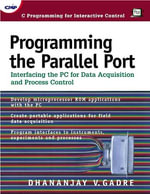 Programming the Parallel Port : Interfacing the PC for Data Acquisition and Process Control - Dhananjay  Gadre