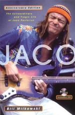 Jaco : The Extraordinary and Tragic Life of Jaco Pastorius - Bill Milkowski