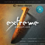 Extreme Devotion : Daily Devotional Stories Of Ancient To Modern-Day Believers Who Sacrificed Everything For Christ - The Voice of the Martyrs