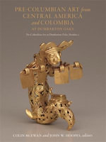 Pre-Columbian Art from Central America and Colombia at Dumbarton Oaks : Pre-Columbian Art at Dumbarton Oaks - Colin McEwan