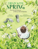 I Begin with Spring : The Life and Seasons of Henry David Thoreau - Julie Dunlap