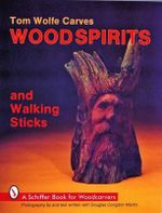 Tom Wolfe Carves Woodspirits and Walking Sticks : Schiffer Book for Woodcarvers - TOM WOLFE