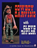 Cowboy Carving with Cleve Taylor : Schiffer Book for Woodcarvers - CLEVE TAYLOR