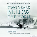 Two Years Below the Horn : Operation Tabarin, Field Science, and Antarctic Sovereignty, 1944-1946 - Andrew Taylor