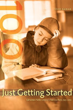 Just Getting Started : Edmonton Public Library's First 100 Years, 1913-2013 - Todd Babiak