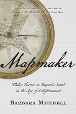 Mapmaker : Philip Turnor in Rupert's Land in the Age of Enlightenment - Barbara Mitchell