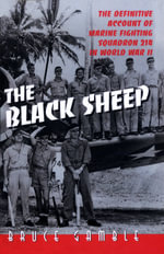 The Black Sheep : The Definitive History of Marine Fighting Squadron 214 in World War II - Bruce Gamble