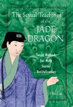 The Sexual Teachings of the Jade Dragon : Taoist Methods for Male Sexual Revitalization - Hsi Lai