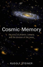 Cosmic Memory : The Story of Atlantis, Lemuria and the Division of the Sexes - Rudolf Steiner