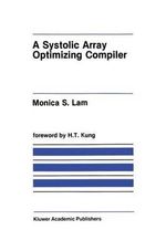 A Systolic Array Optimizing Compiler : Kluwer International Series in Engineering and Computer Science - Monica S. Lam