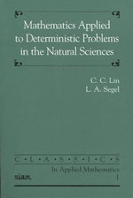 Mathematics Applied to Deterministic Problems in the Natrual Sciences : Classics in Applied Mathematics - C. C. Lin