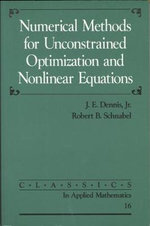 Numerical Methods for Unconstrained Optimization and Nonlinear Equations : Classics in Applied Mathematics, 16 - J.E. Dennis, Jr