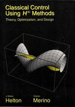 Classical Control Using H? Methods : Theory, Optimization and Design - J. William Helton