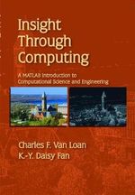 Insight Through Computing : A MATLAB Introduction to Computational Science and Engineering - Charles F. Van Loan