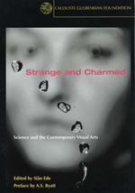 Strange and Charmed : Science and the Contemporary Visual Arts - Sian Ede
