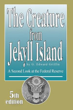 Creature from Jekyll Island : A Second Look at the Federal Reserve - Edward G Griffin