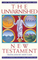 The Unvarnished New Testament : A New Translation From The Original Greek - Andy Gaus