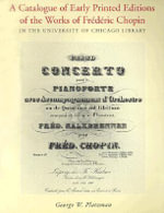 A Catalogue of Early Printed Editions of the Works of Frederic Chopin in The University of Chicago Library : In the University of Chicago Library - George W. Platzman
