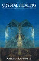 Crystal Healing : Applying the Therapeutic Properties of Crystals and Stones - Katrina Raphaell