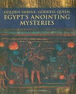 Golden Shrine, Goddess Queen : Egypt's Anointing Mysteries - Alison Roberts