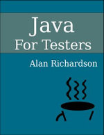Java For Testers : Learn Java fundamentals fast - Alan J. Richardson