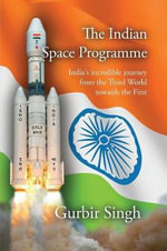 The Indian Space Programme : India's incredible journey from the Third World towards the First - Gurbir Singh