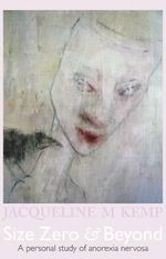 Size Zero and Beyond : A Personal Study of Anorexia Nervosa - Jacqueline M. Kemp