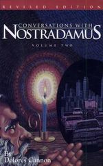 Conversations with Nostradamus:  Volume 2 : His Prophecies Explained - Dolores  Cannon
