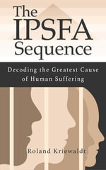The IPSFA Sequence : Decoding the greatest cause of human suffering. - Roland Kriewaldt