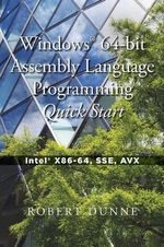 Windows® 64-bit Assembly Language Programming Quick Start : Intel® X86-64, SSE, AVX - Robert Dunne