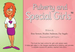 Puberty and Special Girls : This book has been written for girls with special needs. It help girls to adjust to the changes experienced at puberty, and provide valuable resources for parents, teachers and carers - Rose Stewart