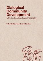 Dialogical Community Development : Working with Depth, Hospitality and Solidarity - Gerard Dowling