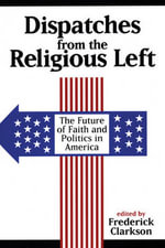 Dispatches From The Religious Left : The Future of Faith and Politics in America - Frederick Clarkson